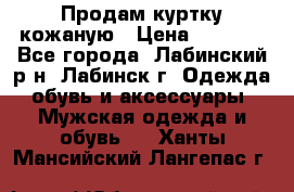 Продам куртку кожаную › Цена ­ 2 000 - Все города, Лабинский р-н, Лабинск г. Одежда, обувь и аксессуары » Мужская одежда и обувь   . Ханты-Мансийский,Лангепас г.